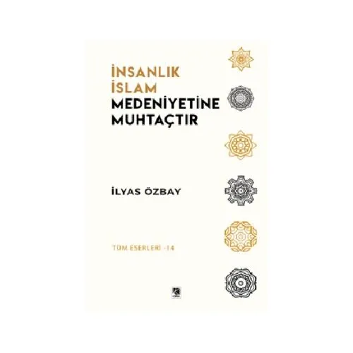 İnsanlık İslam Medeniyetine Muhtaçtır - İlyas Özbay - Çıra Yayınları