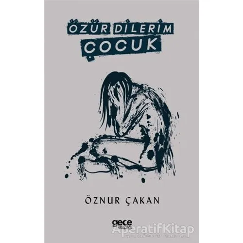 Özür Dilerim Çocuk - Öznur Çakan - Gece Kitaplığı
