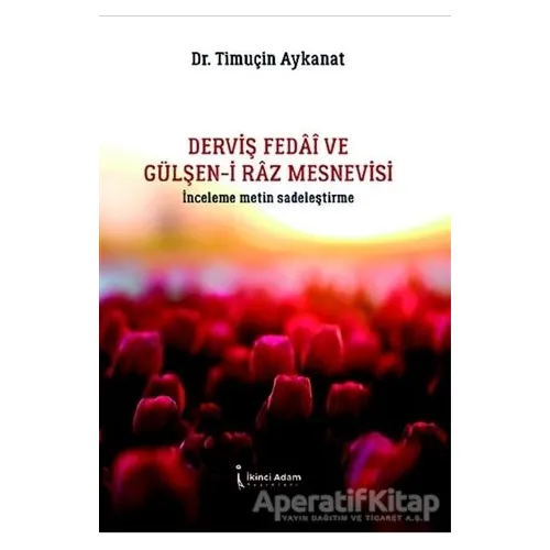 Derviş Fedai ve Gülşen-i Raz Mesnevisi - Timuçin Aykanat - İkinci Adam Yayınları