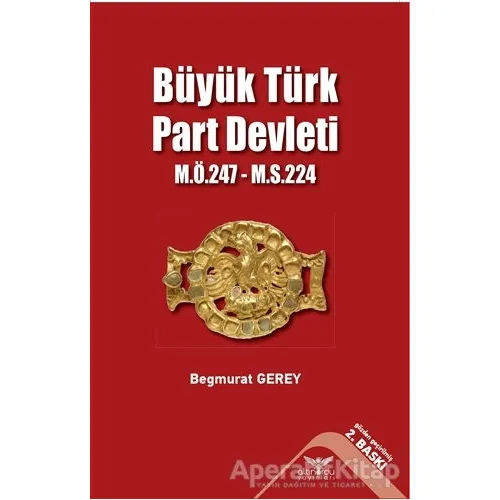 Büyük Türk Part Devleti - M.Ö.247-M.S.224 - Begmurat Gerey - Altınordu Yayınları