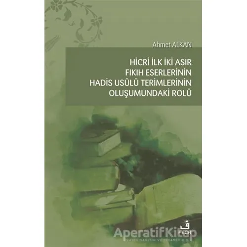 Hicri İlk İki Asır Fıkıh Eserlerinin Hadis Usulü Terimlerinin Oluşumundaki Rolü