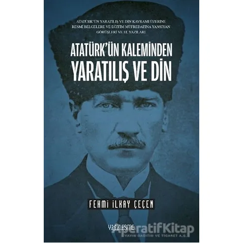 Atatürk’ün Kaleminden Yaratılış ve Din - Fehmi İlkay Çeçen - Yüzleşme Yayınları