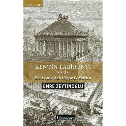 Kentin Labirenti ya da St.Louis’deki İyonik Sütun - Emre Zeytinoğlu - Literatür Yayıncılık