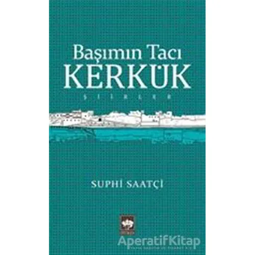 Başımın Tacı Kerkük - Suphi Saatçi - Ötüken Neşriyat