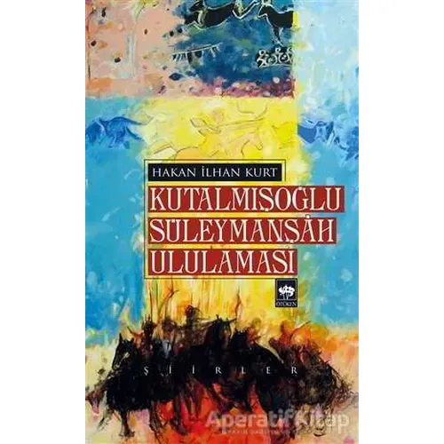 Kutalmışoğlu Süleymanşah Ululaması - Hakan İlhan Kurt - Ötüken Neşriyat