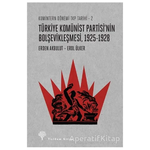 Türkiye Komünist Partisi’nin Bolşevikleşmesi, 1925-1928 - Erden Akbulut - Yordam Kitap