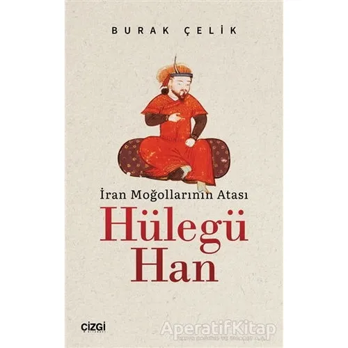İran Moğollarının Atası Hülegü Han - Burak Çelik - Çizgi Kitabevi Yayınları