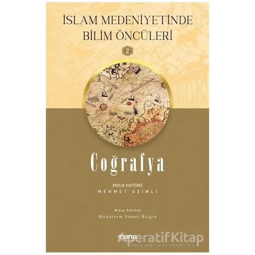 Coğrafya - İslam Medeniyetinde Bilim Öncüleri 2 - Mehmet Azimli - Mana Yayınları