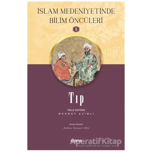 Tıp - İslam Medeniyetinde Bilim Öncüleri 9 - Zehra Gençel Efe - Mana Yayınları