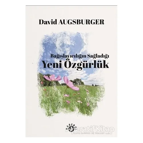 Bağışlayıcılığın Sağladığı Yeni Özgürlük - David Augsburger - Haberci Basın Yayın