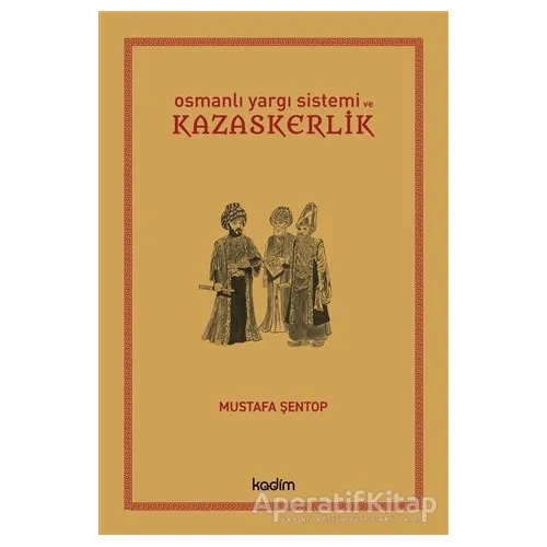 Osmanlı Yargı Sistemi ve Kazaskerlik - Mustafa Şentop - Kadim Yayınları
