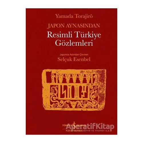 Japon Aynasından Resimli Türkiye Gözlemleri - Yamada Torajirö - İş Bankası Kültür Yayınları