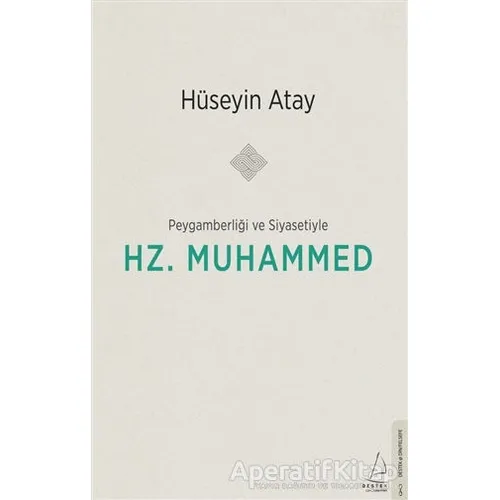 Peygamberliği ve Siyasetiyle Hz. Muhammed - Hüseyin Atay - Destek Yayınları