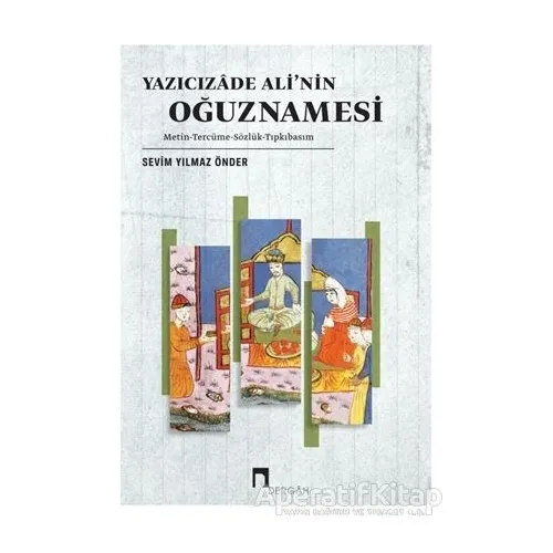 Yazıcızade Ali’nin Oğuznamesi - Sevim Yılmaz Önder - Dergah Yayınları
