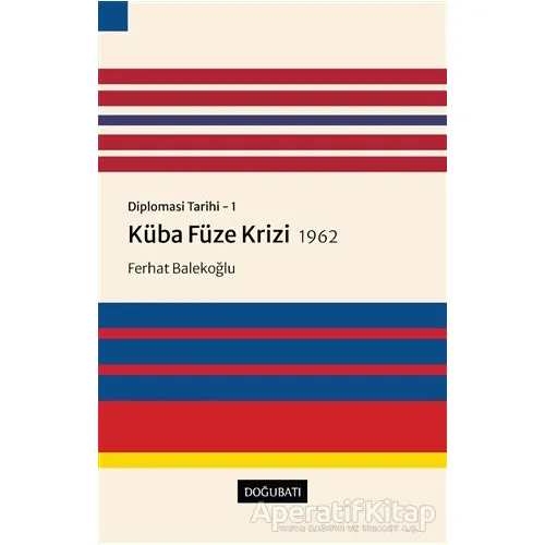 Küba Füze Krizi 1962 - Diplomasi Tarihi 1 - Ferhat Balekoğlu - Doğu Batı Yayınları