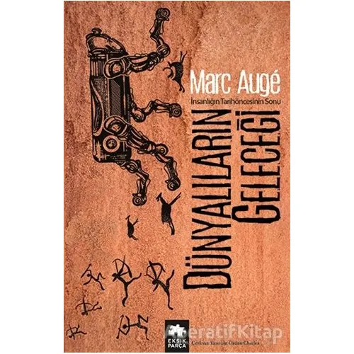 Dünyalıların Geleceği - Marc Auge - Eksik Parça Yayınları