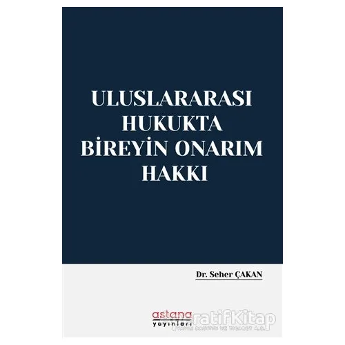 Uluslararası Hukukta Bireyin Onarım Hakkı - Seher Çakan - Astana Yayınları