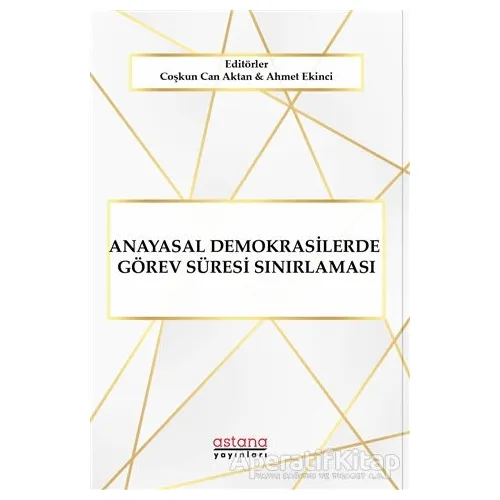 Anayasal Demokrasilerde Görev Süresi Sınırlaması - Coşkun Can Aktan - Astana Yayınları