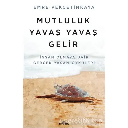 Mutluluk Yavaş Yavaş Gelir - Emre Pekçetinkaya - Kronik Kitap