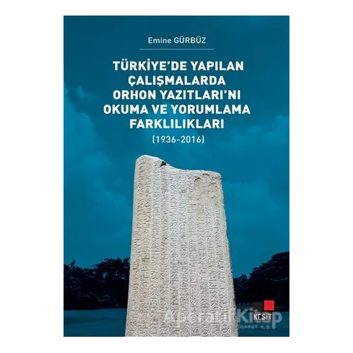 Türkiye’de Yapılan Çalışmalarda Orhon Yazıtları’nı Okuma ve Yorumlama Farklılıkları