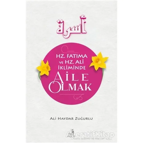Hz. Fatıma ve Hz. Ali İkliminde Aile Olmak - Ali Haydar Zuğurlu - Fecr Yayınları