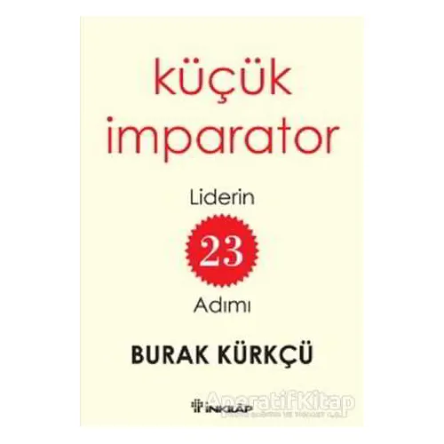 Küçük İmparator - Liderin 23 Adımı - Burak Kürkçü - İnkılap Kitabevi