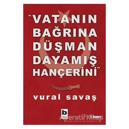 Vatanın Bağrına Düşman Dayamış Hançerini - Vural Savaş - Bilgi Yayınevi