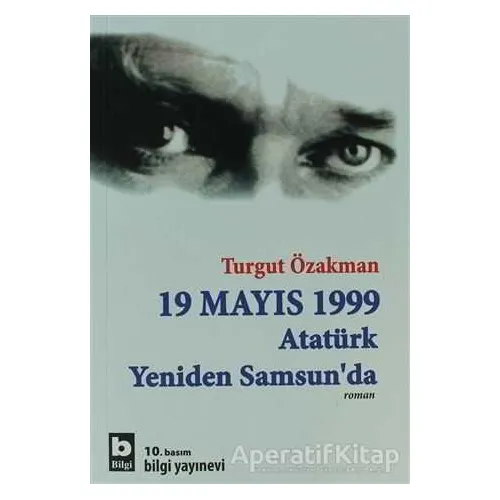 19 Mayıs 1999 Atatürk Yeniden Samsun’da - Turgut Özakman - Bilgi Yayınevi