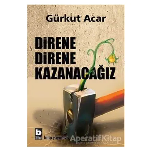Direne Direne Kazanacağız - Gürkut Acar - Bilgi Yayınevi