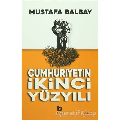Cumhuriyetin İkinci Yüzyılı - Mustafa Balbay - Bilgi Yayınevi