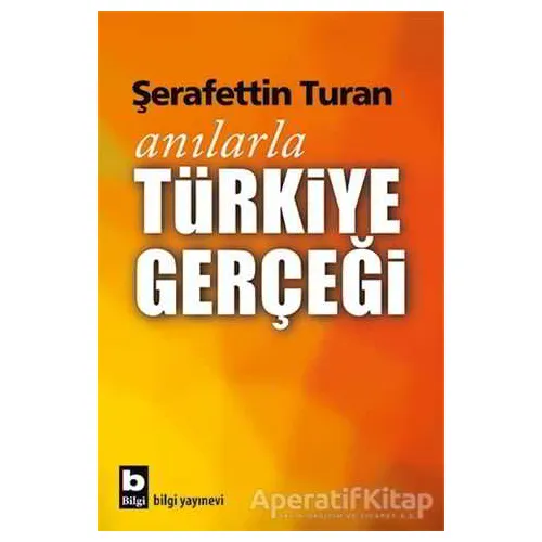 Anılarla Türkiye Gerçeği - Şerafettin Turan - Bilgi Yayınevi