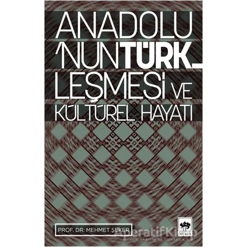 Anadolu’nun Türkleşmesi ve Kültürel Hayatı - Mehmet Şeker - Ötüken Neşriyat