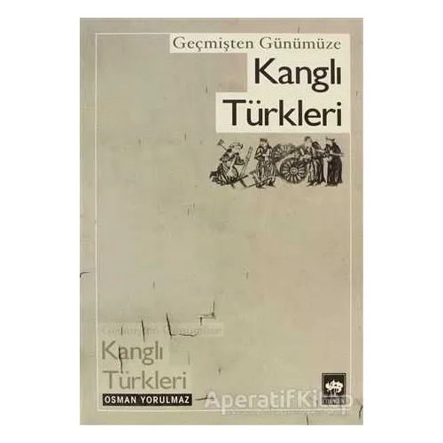 Geçmişten Günümüze Kanglı Türkleri - Osman Yorulmaz - Ötüken Neşriyat