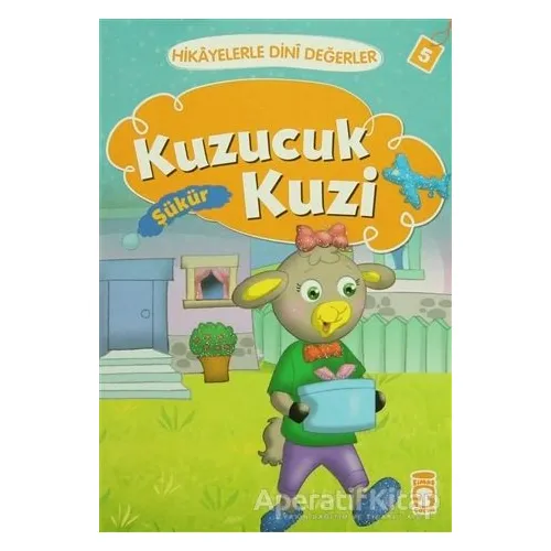 Hikayelerle Dini Değerler 5 - Kuzucuk Kuzi Şükür - Asiye Aslı Aslaner - Timaş Gülce Çocuk