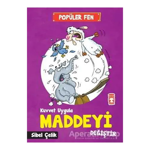 Popüler Fen - Kuvvet Uygula Maddeyi Değiştir - Sibel Çelik - Timaş Çocuk