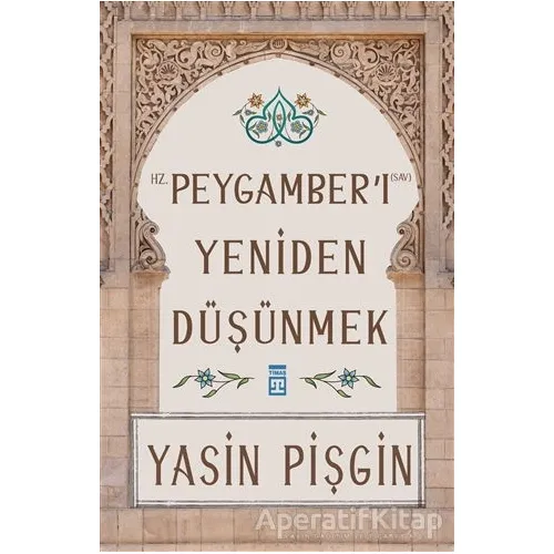 Hz. Peygamberi Yeniden Düşünmek - Yasin Pişgin - Timaş Yayınları
