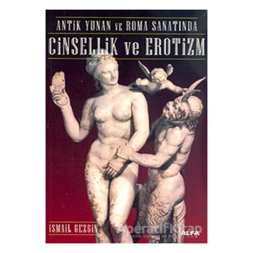 Antik Yunan ve Roma Sanatında Cinsellik ve Erotizm - İsmail Gezgin - Alfa Yayınları