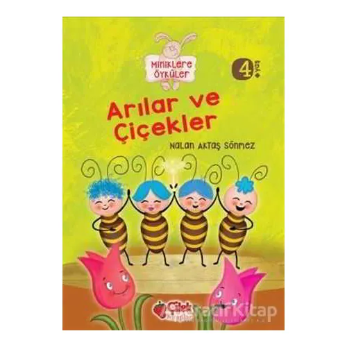 Miniklere Öyküler - Arılar ve Çiçekler - Nalan Aktaş Sönmez - Çilek Kitaplar