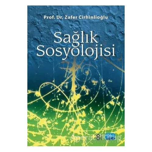 Sağlık Sosyolojisi - Zafer Cirhinlioğlu - Nobel Akademik Yayıncılık