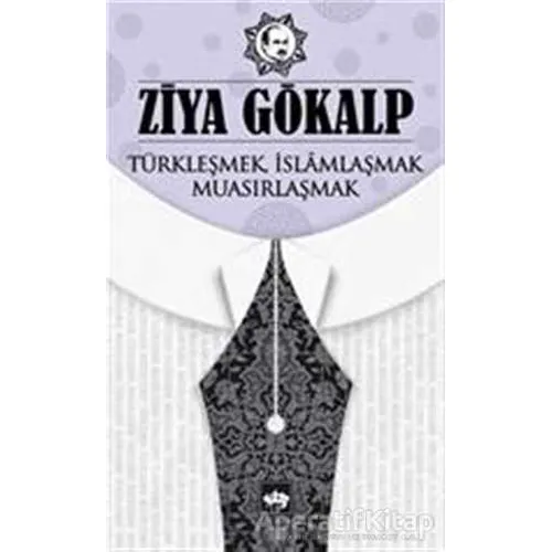 Türkleşmek İslamlaşmak Muasırlaşmak - Ziya Gökalp - Ötüken Neşriyat