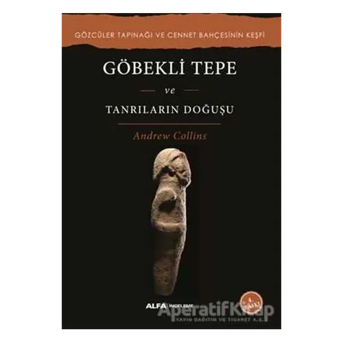 Göbekli Tepe ve Tanrıların Doğuşu - Andrew Collins - Alfa Yayınları