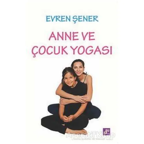 Anne ve Çocuk Yogası - Evren Şener - Aura Kitapları