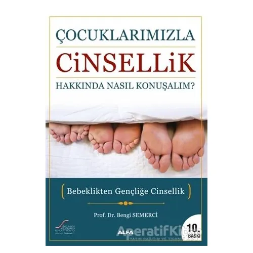 Çocuklarımızla Cinsellik Hakkında Nasıl Konuşmalı? - Bengi Semerci - Alfa Yayınları
