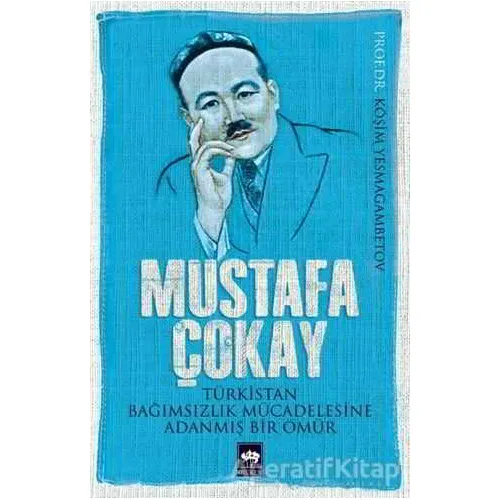 Mustafa Çokay: Türkistan Bağımsızlık Mücadelesine Adanmış Bir Ömür