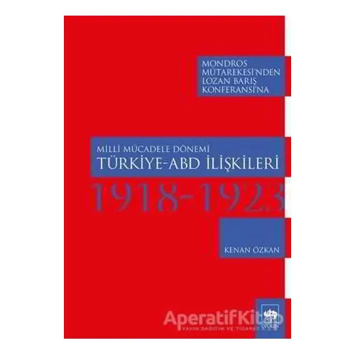 Milli Mücadele Dönemi Türkiye-ABD İlişkileri (1918-1923) - Kenan Özkan - Ötüken Neşriyat
