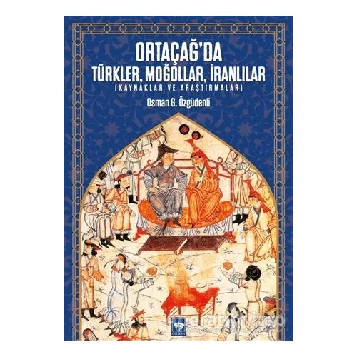 Ortaçağ’da Türkler, Moğollar, İranlılar - Osman G. Özgüdenli - Ötüken Neşriyat