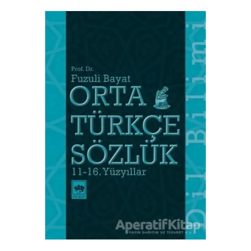 Orta Türkçe Sözlük 11-16. Yüzyıllar - Fuzuli Bayat - Ötüken Neşriyat