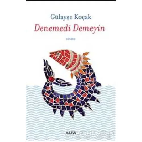 Denemedi Demeyin - Gülayşe Koçak - Alfa Yayınları
