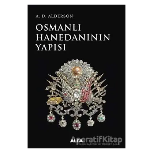 Osmanlı Hanedanının Yapısı - A. D. Alderson - Alfa Yayınları