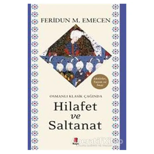 Osmanlı Klasik Çağında Hilafet ve Saltanat - Feridun M. Emecen - Kapı Yayınları